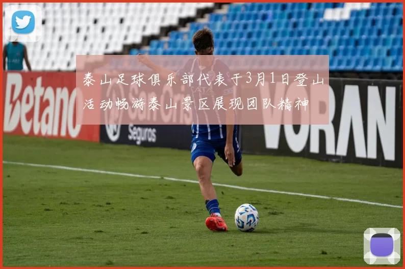 泰山足球俱乐部代表于3月1日登山活动畅游泰山景区展现团队精神